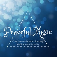 Peaceful Music for Cure Insomnia Inner Journey Meditation & Serenity