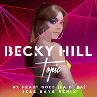 My Heart Goes (La Di Da) - Becky Hill & Topic & Jess Bays