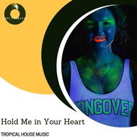 Hold Me In Your Heart - Tropical House Music