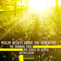 Muslim Beliefs About the Hereafter: The Drinking Pool, the Scales of Justice, & Intercession