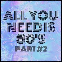 All You Need Is 80's, Pt. 2