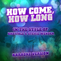 How Come, How Long (In the Style of Babyface & Stevie Wonder)  - Single