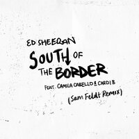 South of the Border - Ed Sheeran & Sam Feldt & Cardi B & Camila Cabello