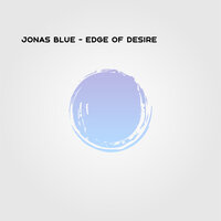 Edge of Desire - Jonas Blue & Malive