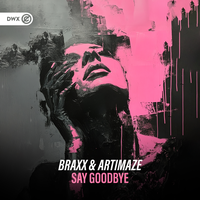 Braxx & Artimaze & Dirty Workz - Say Goodbye