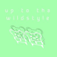Up to Tha Wildstyle