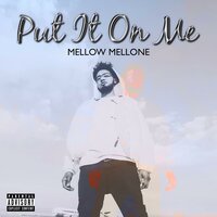 Mellow Mellone - Put It On Me