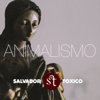 Salvador Tóxico - Animalismo