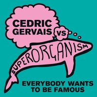 Everybody Wants to Be Famous [Cedric Gervais vs Superorganism]