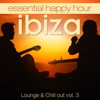 Essential Happy Hour Ibiza Lounge & Chillout, Vol. 3