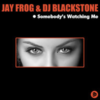 Jay Frog & DJ Blackstone - Somebody´s Watching Me