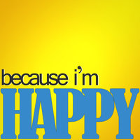 Because I'm Happy