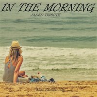 In the Morning (Jaded Tribute)