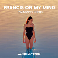 Francis On My Mind & Wankelmut - Swimming Pools
