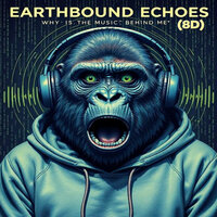 Earthbound Echoes - Why Is the Music Behind Me (8d)