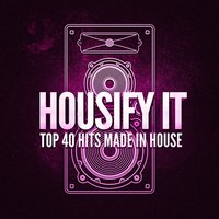 Housify It! Top 40 Hits Made in House, 2017