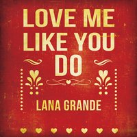 Lana Grande - Love Me Like You Do
