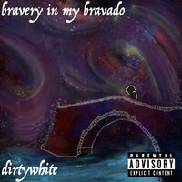 Bravery in My Bravado