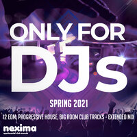 Only For DJs — Spring 2021 — 12 Edm, Future House, Big Room Club Tracks — Extended Mix