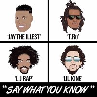 T.RO & Lil King & Jay The illest & L.J Rap - Say What You Know