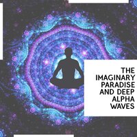 The Imaginary Paradise And Deep Alpha Waves