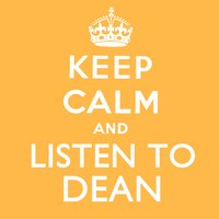 Keep Calm and Listen to Dean