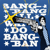 All I Wanna Do Is Bang Bang