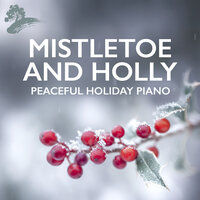 Mistletoe And Holly: Peaceful Holiday Piano
