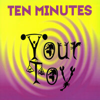 Ten Minutes - Your Toy