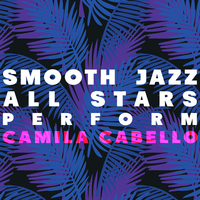 Smooth Jazz All Stars Perform Camila Cabello, 2018