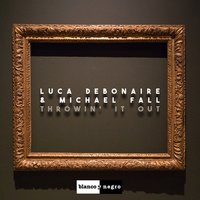 Luca Debonaire & Michael Fall - Throwin' It Out