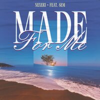 Nexeri & SEM - Made For Me
