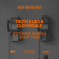 Nothing Gonna Stop This - Cloverdale & Truth x Lies